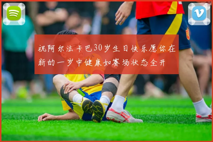 祝阿尔法卡巴30岁生日快乐愿你在新的一岁中健康如赛场状态全开